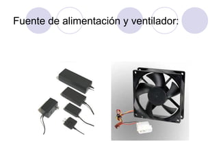 Fuente de alimentación y ventilador:
 
