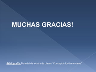 MUCHAS GRACIAS!
Bibliografía: Material de lectura de clases “Conceptos fundamentales”
 