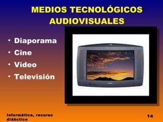 MEDIOS TECNOLÓGICOS AUDIOVISUALES Diaporama Cine Vídeo Televisión Informática, recurso didáctico 