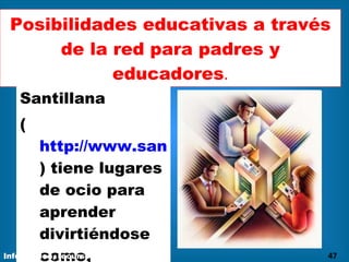 Posibilidades educativas a través de la red para padres y educadores . Santillana ( http://www.santillana.es ) tiene lugares de ocio para aprender divirtiéndose como, Informática, recurso didáctico 
