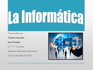 Presentados por:
Varlenis Samudio
José Hurtado
10° “C” Ciencias
Instituto Adventista Panameño
22 de noviembre de 2016
 