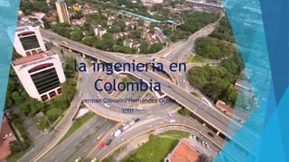 la ingeniería en
Colombia
yerman Giovanni Hernández Ochoa
1001
 