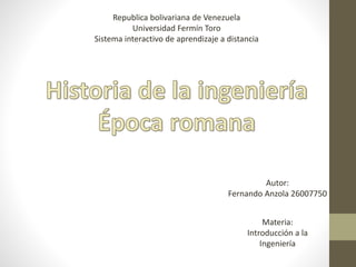 Republica bolivariana de Venezuela
Universidad Fermín Toro
Sistema interactivo de aprendizaje a distancia
Autor:
Fernando Anzola 26007750
Materia:
Introducción a la
Ingeniería
 