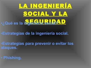 LA INGENIERÍA SOCIAL Y LA SEGURIDAD ,[object Object],[object Object],[object Object],[object Object]