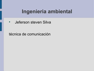 Ingenieria ambiental

    Jeferson steven Silva


técnica de comunicación
 