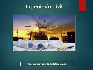 Carlos Enrique Gabaldón Vivas
Ingeniería civil
 