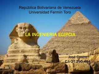 LA INGENIERIA EGIPCIA
José Castro
C.I: 27.290.484
República Bolivariana de Venezuela
Universidad Fermín Toro
 