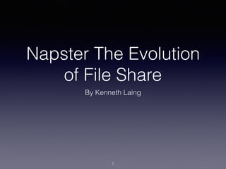 Napster The Evolution
of File Share
By Kenneth Laing
1
 