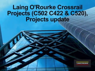 Cannon Place, London, UK
Laing O'Rourke Crossrail
Projects (C502 C422 & C520),
Projects update
 