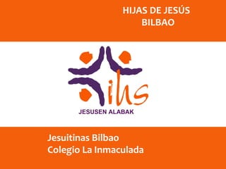 Jesuitinas Bilbao
Colegio La Inmaculada
HIJAS DE JESÚS
BILBAO
 