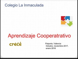 Aprendizaje Cooperatrativo
Colegio La Inmaculada
Paiporta, Valencia
Octubre, noviembre 2017,
enero 2018
 