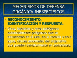 MECANISMOS DE DEFENSA ORGÁNICA INESPECÍFICOS <ul><li>RECONOCIMIENTO, IDENTIFICACIÓN Y RESPUESTA. </li></ul><ul><li>Virus, ...