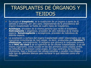 TRASPLANTES DE ÓRGANOS Y TEJIDOS <ul><li>En cirugía el  trasplante , es la sustitución de un órgano o parte de él, dañado ...