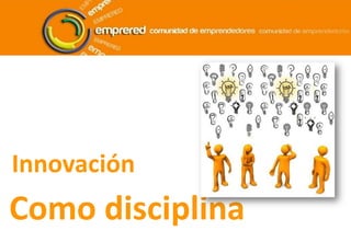 Innovación
Como disciplina
 