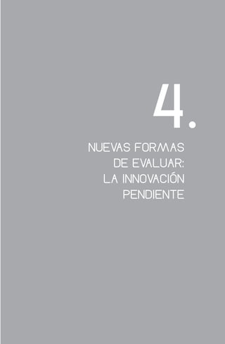 103
NUEVAS FORMAS
DE EVALUAR:
LA INNOVACIÓN
PENDIENTE
4
 
