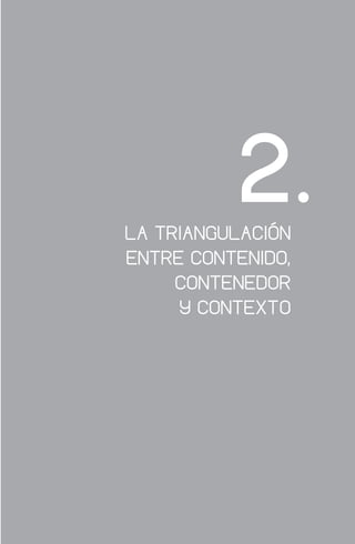 LA TRIANGULACIÓN
ENTRE CONTENIDO,
CONTENEDOR
Y CONTEXTO
2
 