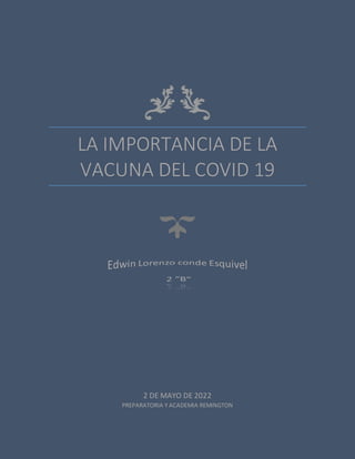 LA IMPORTANCIA DE LA
VACUNA DEL COVID 19
2 DE MAYO DE 2022
PREPARATORIA Y ACADEMIA REMINGTON
 