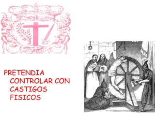 PRETENDIA 
CONTROLAR CON 
CASTIGOS 
FISICOS 
 