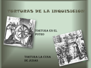 TORTURAS DE LA INQUISICIONTortura en el potroTortura la cuna de Judas