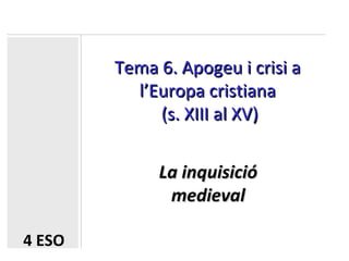 Tema 6. Apogeu i crisi a l’Europa cristiana  (s. XIII al XV) La inquisició medieval 4 ESO 