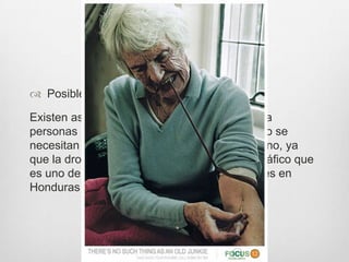 Puntos Críticos
 Posibles Soluciones
Existen asociaciones como IHADFA que apoya
personas con problemas de drogadicción, pero se
necesitan nuevos aportes por parte del gobierno, ya
que la drogadicción también genera el narcotráfico que
es uno de los principales causantes de muertes en
Honduras y Centroamérica.
 