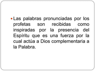 Las palabras pronunciadas por los profetas son recibidas como inspiradas por la presencia del Espíritu que es una fuerza por la cual actúa a Dios complementaria a la Palabra. 