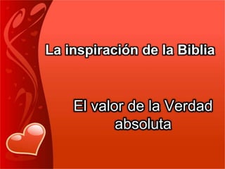 La inspiración de la Biblia

El valor de la Verdad
absoluta

 