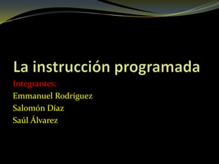 Integrantes:
Emmanuel Rodríguez
Salomón Díaz
Saúl Álvarez
 