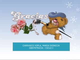 CARRASCO YOPLA, MARIA DIONICIA
OBSTETRICIA - CICLO I
 