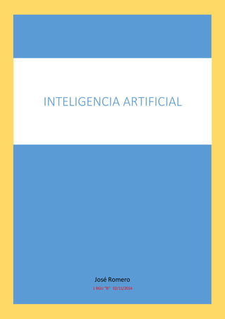 INTELIGENCIA ARTIFICIAL 
José Romero 
1 BGU “B” 02/11/2014 
 