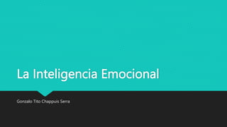 La Inteligencia Emocional
Gonzalo Tito Chappuis Serra
 