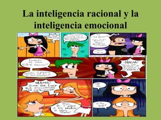 La inteligencia racional y la
inteligencia emocional
 
