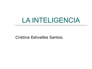 LA INTELIGENCIA

Cristina Estivalles Santos.
 