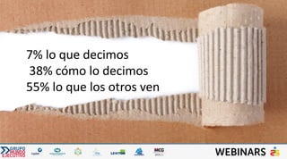 7% lo que decimos
38% cómo lo decimos
55% lo que los otros ven
 