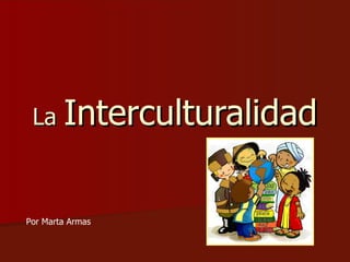 La  Interculturalidad Por Marta Armas 