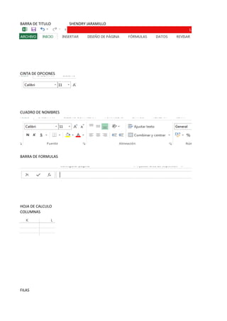 BARRA DE TITULO SHENDRY JARAMILLO
CINTA DE OPCIONES
CUADRO DE NOMBRES
BARRA DE FORMULAS
HOJA DE CALCULO
COLUMNAS
FILAS
 