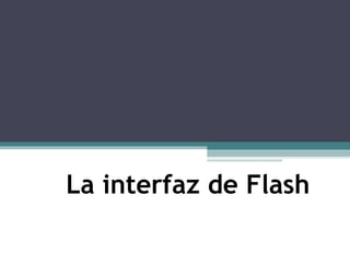 La interfaz de Flash
 