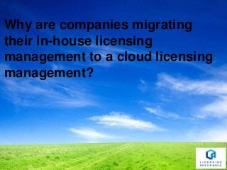 Why are companies migrating
their in-house licensing
management to a cloud licensing
management?
 