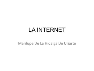 LA INTERNET  Marilupe De La Hidalga De Uriarte  
