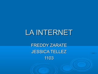 LA INTERNETLA INTERNET
FREDDY ZARATEFREDDY ZARATE
JESSICA TELLEZJESSICA TELLEZ
11031103
 
