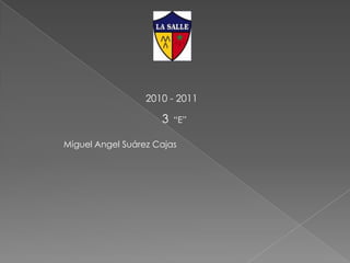 2010 - 2011 3 “E” Miguel Angel Suárez Cajas 