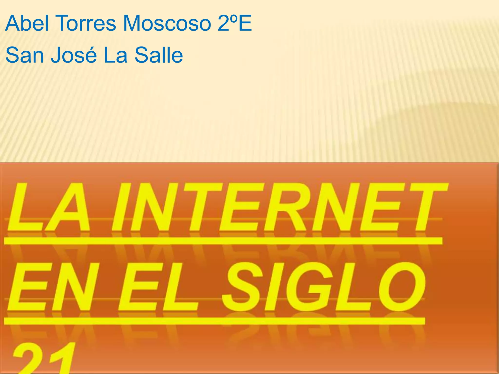 Abel Torres Moscoso 2ºESan José La SalleLa Internet en el siglo 21