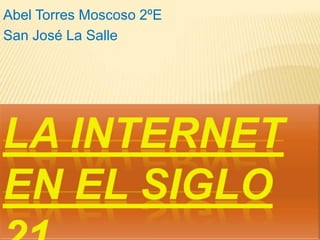 Abel Torres Moscoso 2ºE San José La Salle La Internet en el siglo 21  