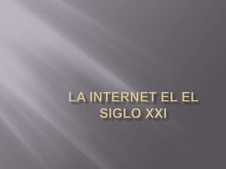 LA INTERNET EL EL SIGLO XXI 