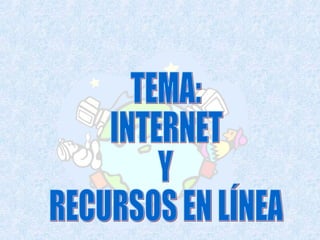 TEMA: INTERNET Y RECURSOS EN LÍNEA 