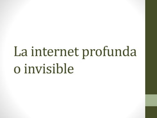 La internet profunda
o invisible
 