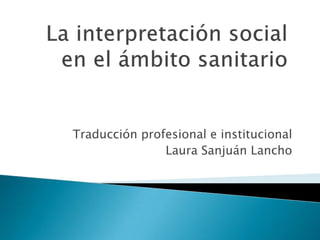 Traducción profesional e institucional
               Laura Sanjuán Lancho
 