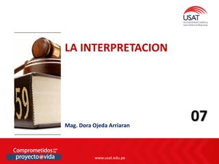 www.usat.edu.pe
www.usat.edu.pe
LA INTERPRETACION
Mag. Dora Ojeda Arriaran
07
 