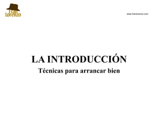 www.franlorenzo.com




LA INTRODUCCIÓN
 Técnicas para arrancar bien
 