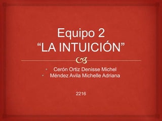 • Cerón Ortiz Denisse Michel
• Méndez Avila Michelle Adriana
2216
 
